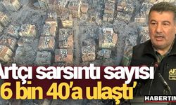 'Artçı sarsıntı sayısı 6 bin 40'a ulaştı'