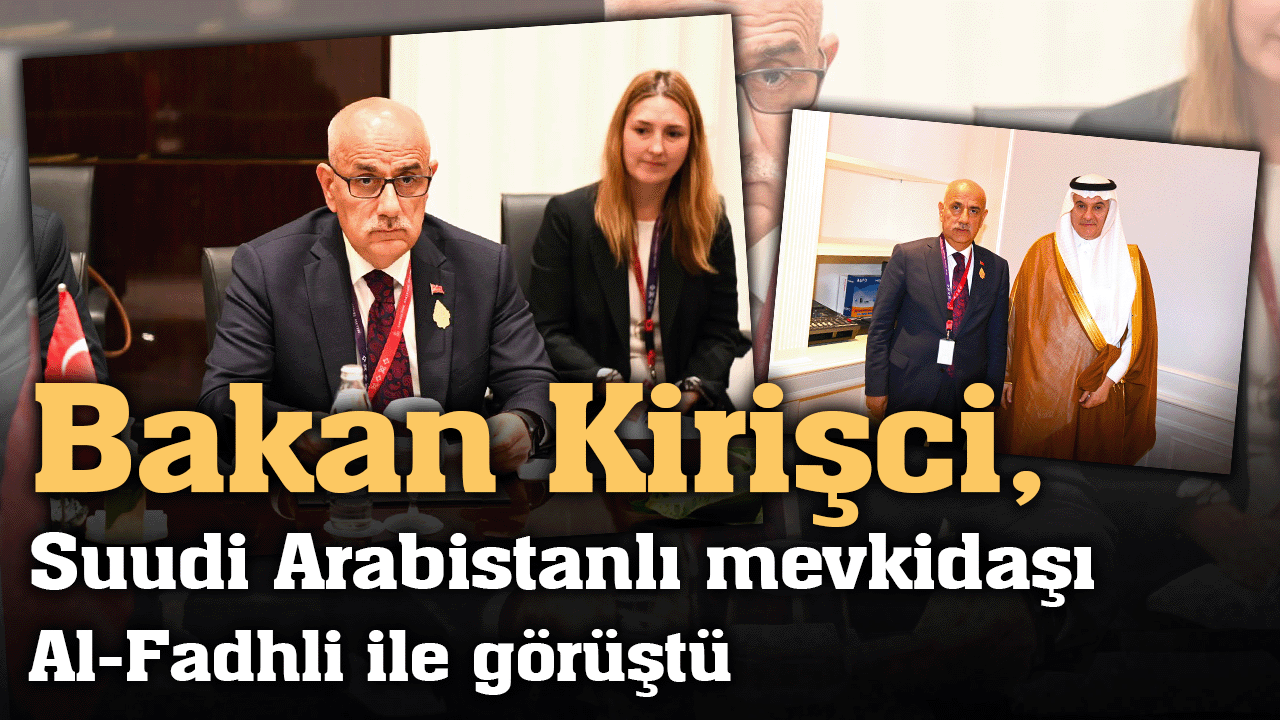 Bakan Kirişci, Suudi Arabistanlı mevkidaşı Al-Fadhli ile görüştü