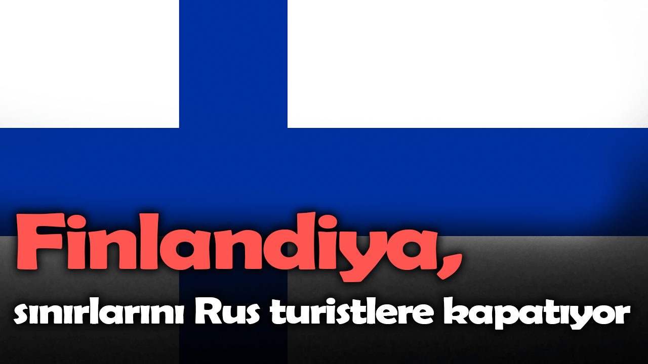 Finlandiya, sınırlarını Rus turistlere kapatıyor