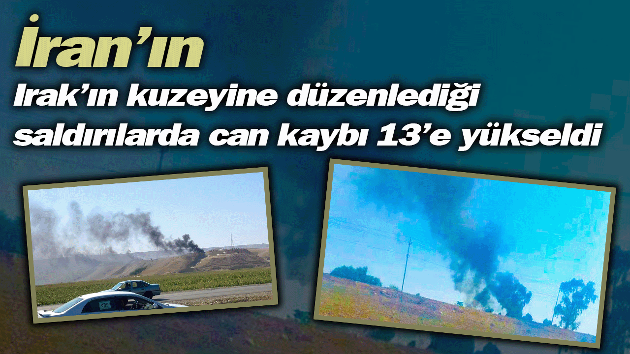 İran’ın Irak’ın kuzeyine düzenlediği saldırılarda can kaybı 13’e yükseldi
