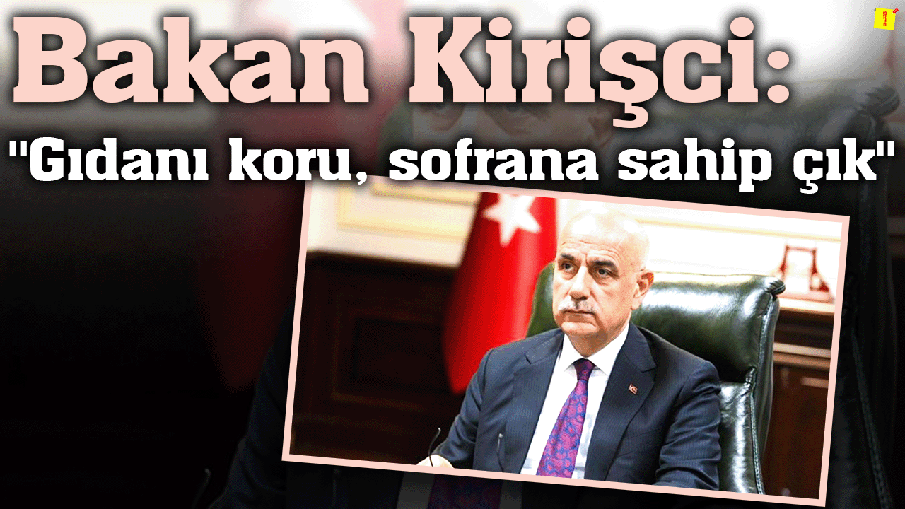 Bakan Kirişci: "Gıdanı koru, sofrana sahip çık"