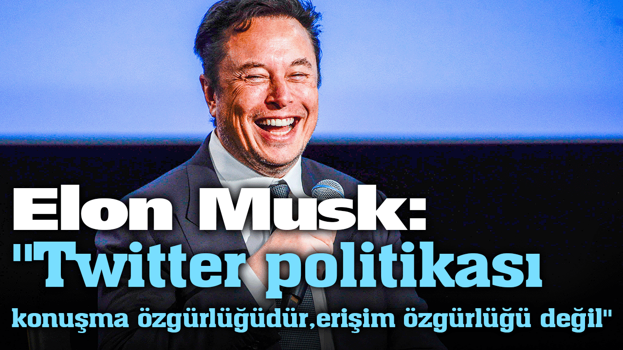 Elon Musk: "Twitter politikası konuşma özgürlüğüdür, erişim özgürlüğü değil"