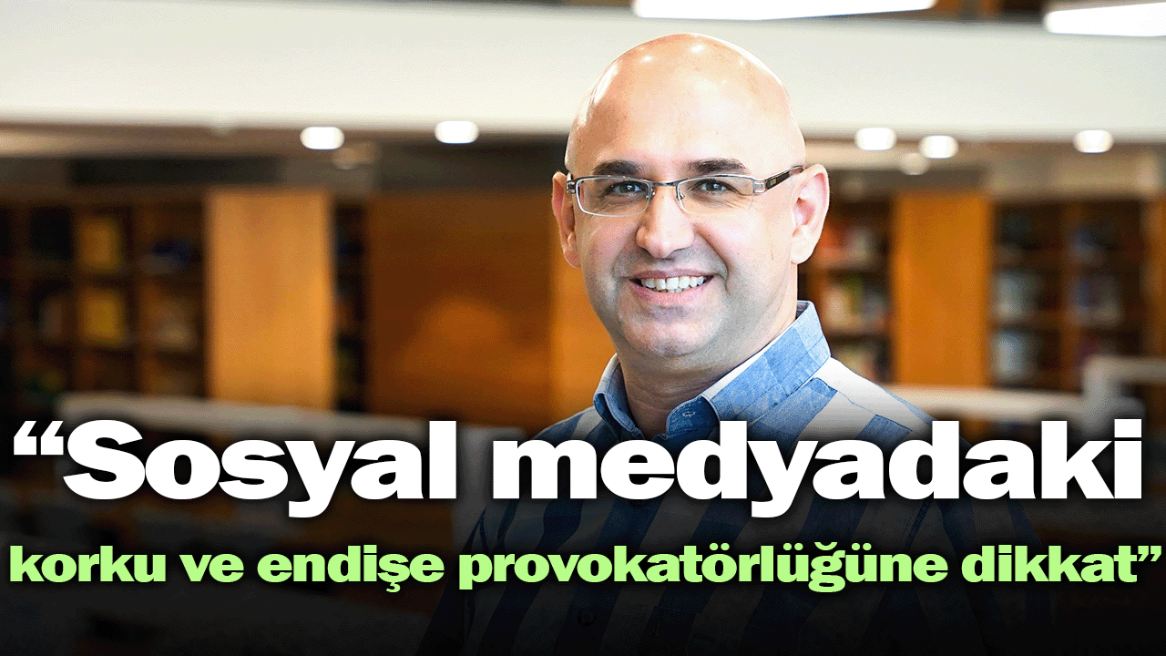 “Sosyal medyadaki korku ve endişe provokatörlüğüne dikkat”