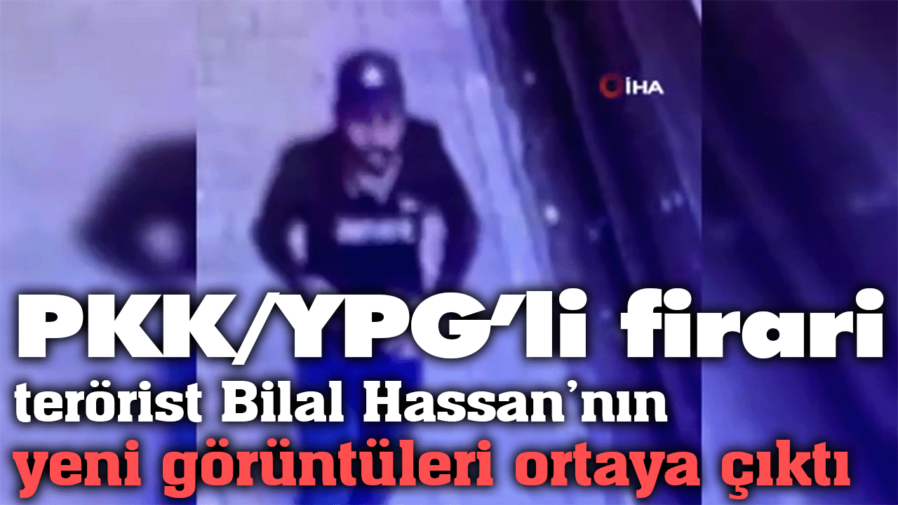 PKK/YPG’li firari terörist Bilal Hassan’nın yeni görüntüleri ortaya çıktı